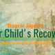 Ways to Support Your Child in Recovery